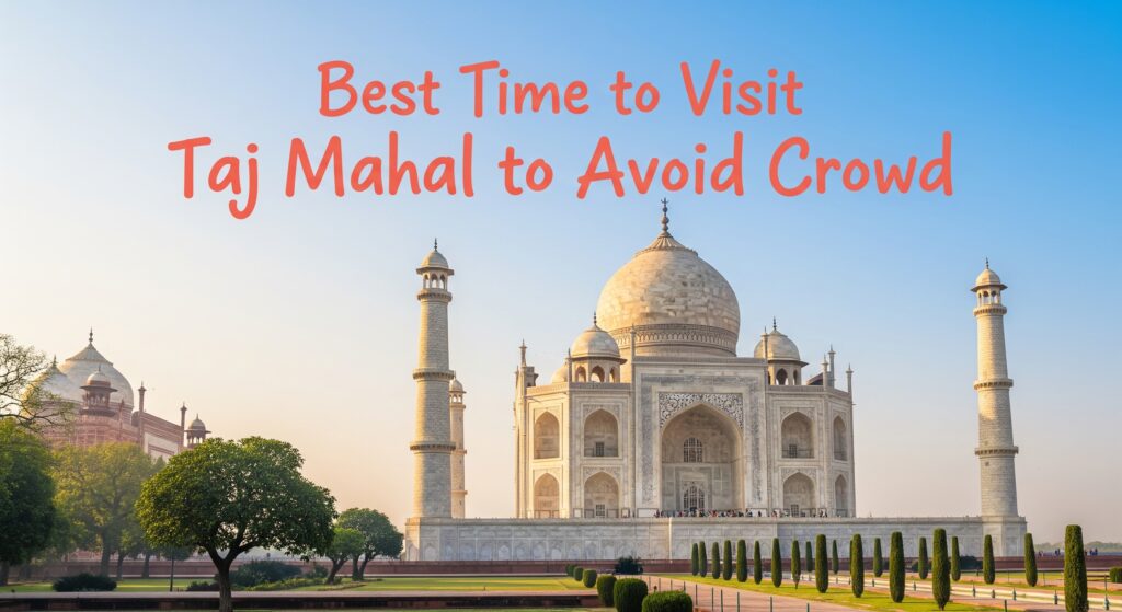 Best Time to Visit Taj Mahal to Avoid Crowd
