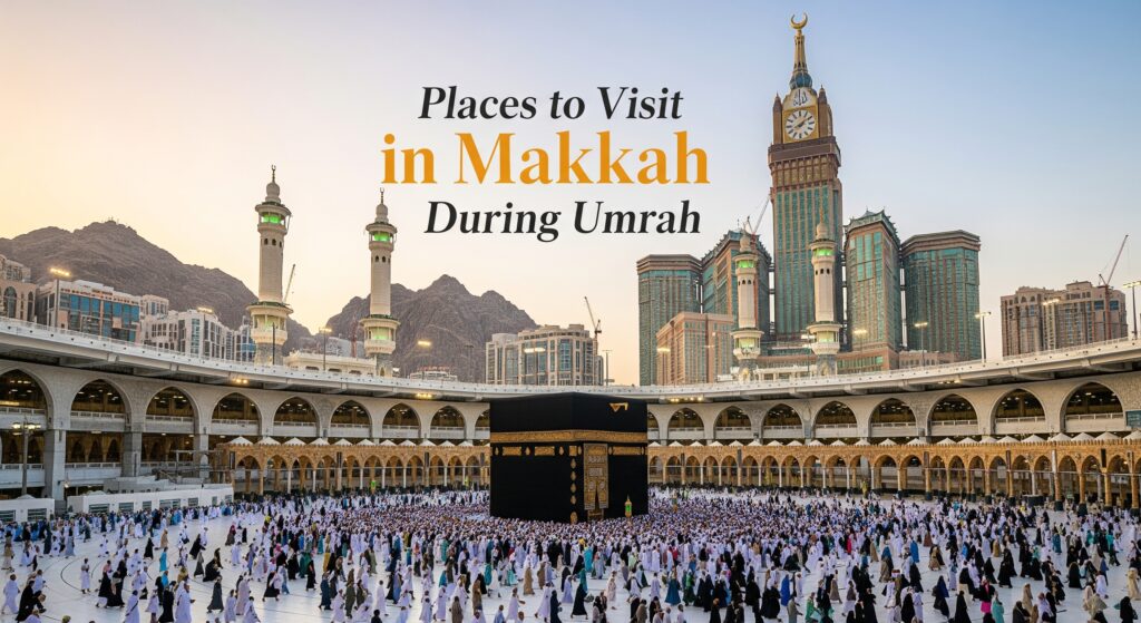 Places to Visit in Makkah During Umrah